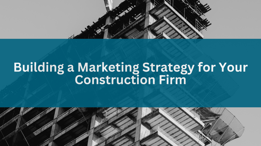 building a marketing strategy for your construction firm