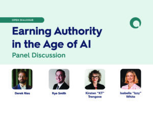 A header image that reads: Open Dialogue: Earning Authority in the Age of AI: Panel Discussion and has the headshots of the speakers, Derek Ries, Rye Smith, Kirsten "KT" Trengove, and Isabella "Izzy" White